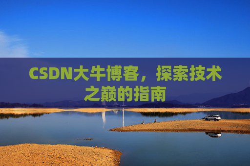 CSDN大牛博客，探索技术之巅的指南